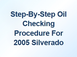 How to Check Oil in a Silverado Pickup