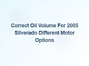 Navigating Silverado Oil Volumes by Engine Type