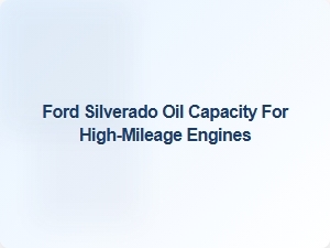 Ford Silverado Oil Capacity for High Mileage Engines