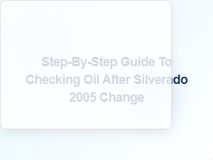 Step-By-Step Guide to Checking Oil After a Silverado Change